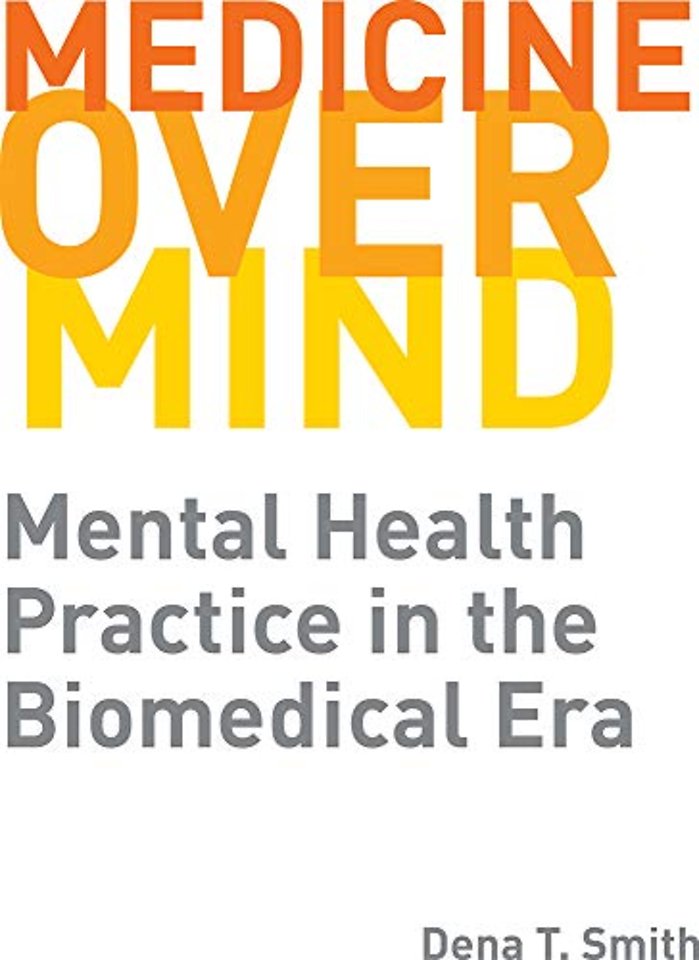 Medicine Over Mind – Mental Health Practice in the Biomedical Era