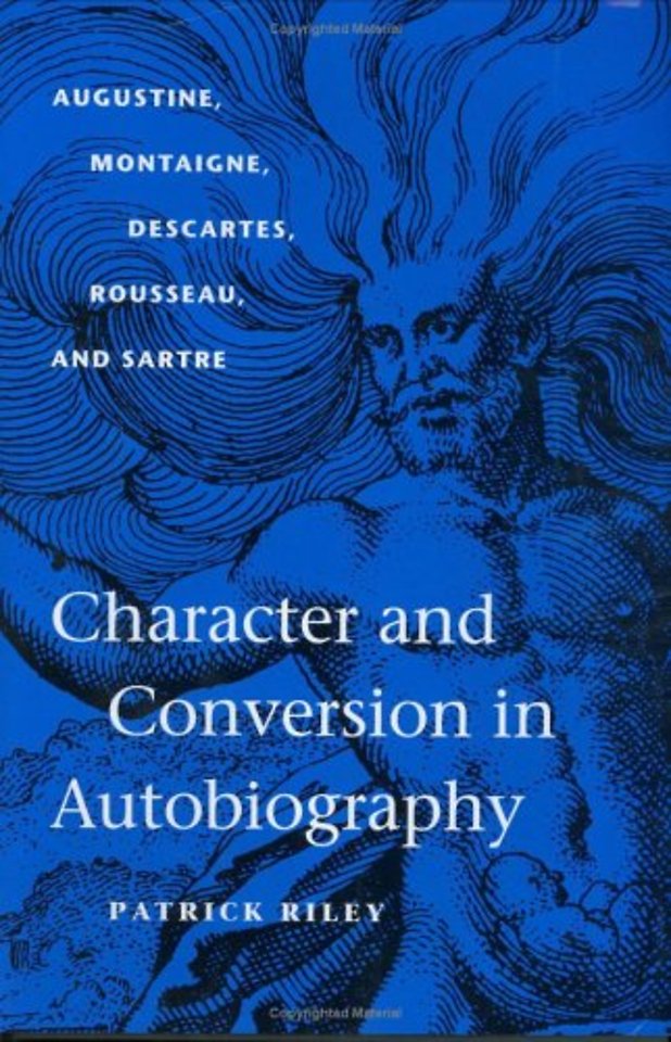 Character and Conversion in Autobiography – Augustine, Montaigne, Descartes, Rousseau, and Sartre