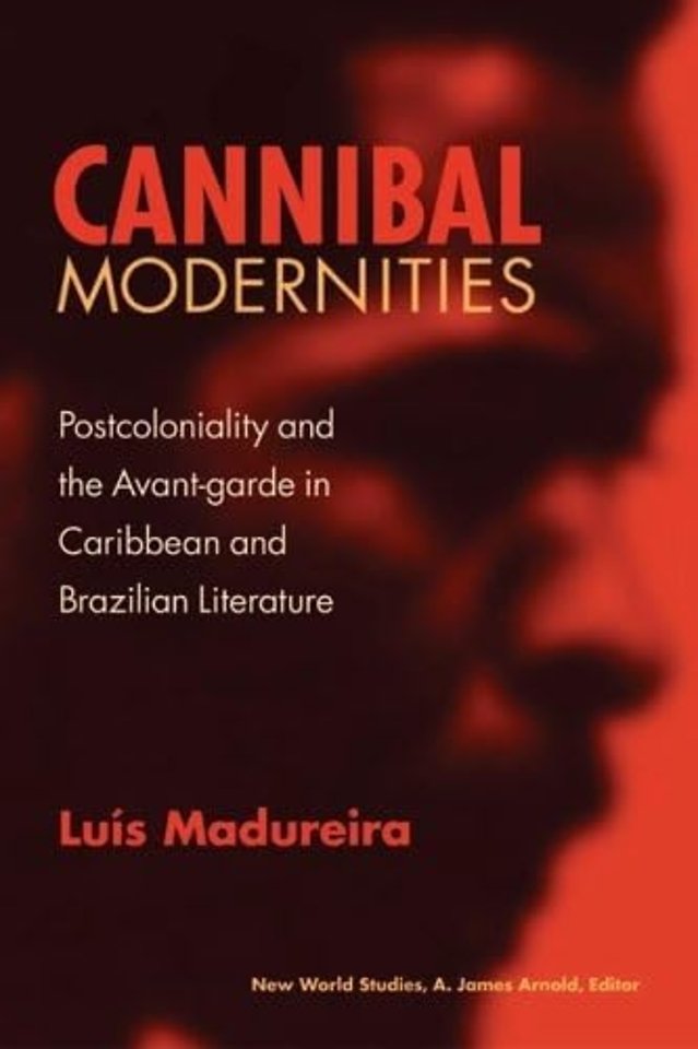 Cannibal Modernities – Postcoloniality and the Avant–Garde in Caribbean and Brazilian Literature