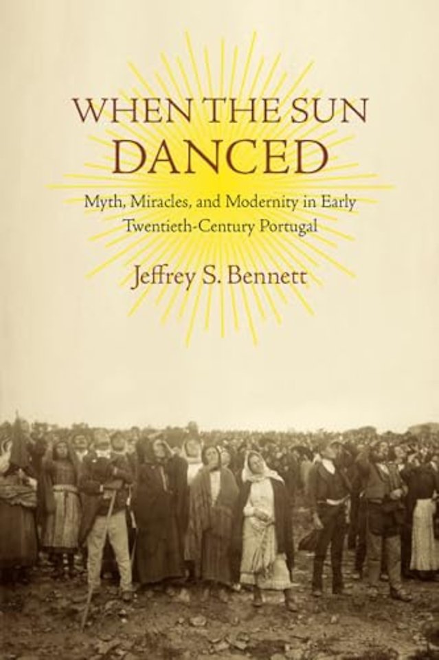 When the Sun Danced – Myth, Miracles and Modernity in Early Twentieth–Century Portugal