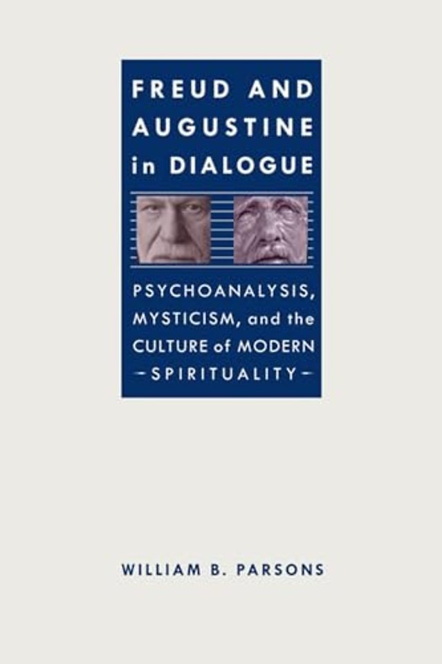 Freud and Augustine in Dialogue – Psychoanalysis, Mysticism and the Culture of Modern Spirituality