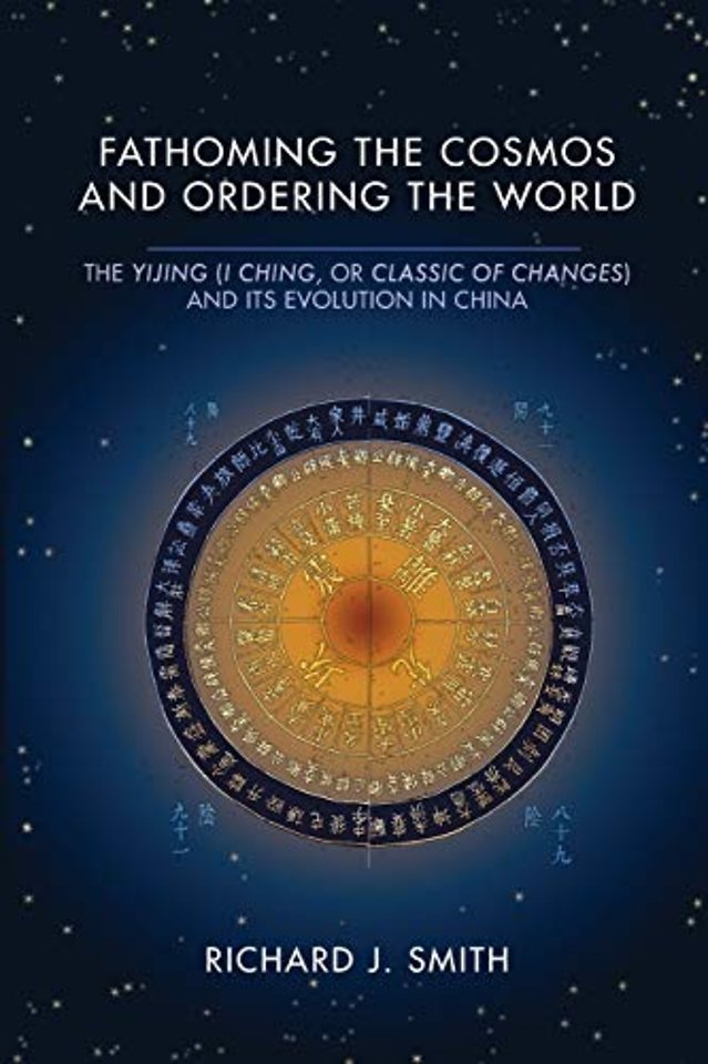 Fathoming the Cosmos and Ordering the World – The Yijing (I Ching, or Classic of Changes) and Its Evolution in China