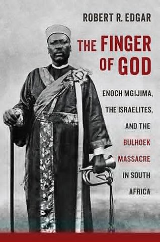 The Finger of God – Enoch Mgijima, the Israelites, and the Bulhoek Massacre in South Africa