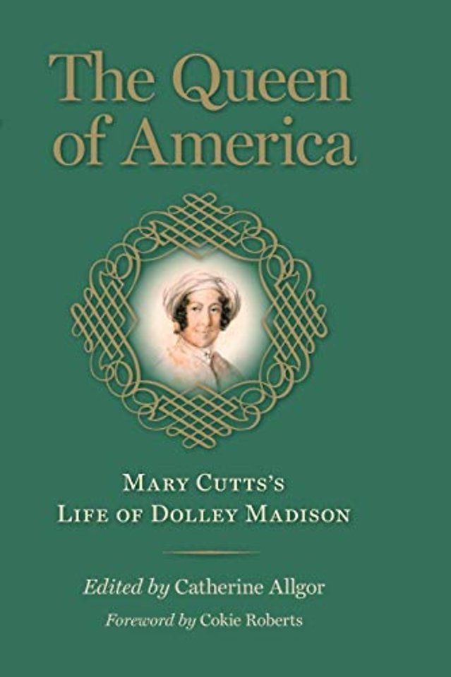 The Queen of America – Mary Cutts`s Life of Dolley Madison