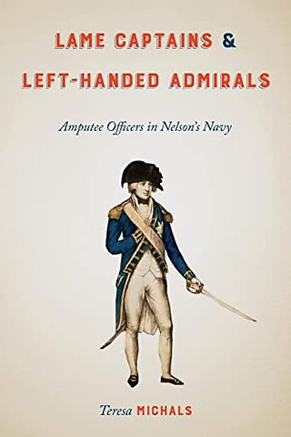 Lame Captains and Left–Handed Admirals – Amputee Officers in Nelson`s Navy