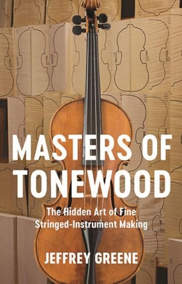 Masters of Tonewood – The Hidden Art of Fine Stringed–Instrument Making