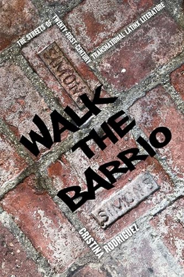 Walk the Barrio – The Streets of Twenty–First–Century Transnational Latinx Literature