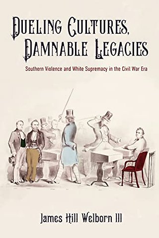 Dueling Cultures, Damnable Legacies – Southern Violence and White Supremacy in the Civil War Era