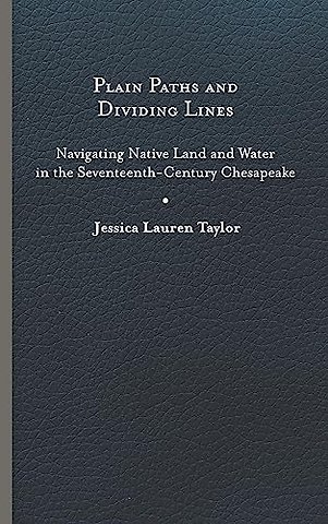 Plain Paths and Dividing Lines – Navigating Native Land and Water in the Seventeenth–Century Chesapeake