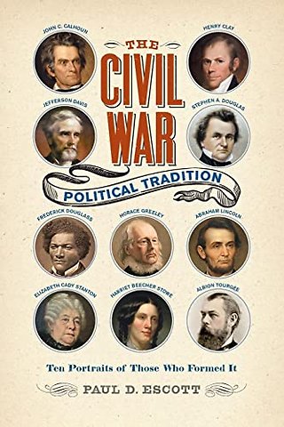 The Civil War Political Tradition – Ten Portraits of Those Who Formed It