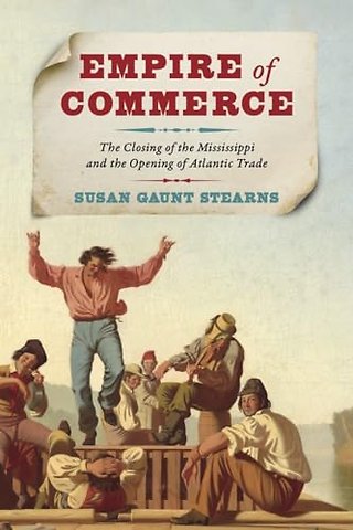 Empire of Commerce – The Closing of the Mississippi and the Opening of Atlantic Trade