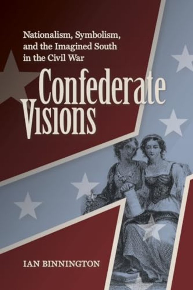 Confederate Visions – Nationalism, Symbolism, and the Imagined South in the Civil War