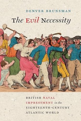 The Evil Necessity – British Naval Impressment in the Eighteenth–Century Atlantic World