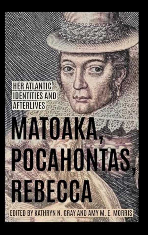 Matoaka, Pocahontas, Rebecca – Her Atlantic Identities and Afterlives
