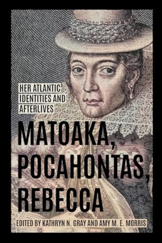 Matoaka, Pocahontas, Rebecca – Her Atlantic Identities and Afterlives