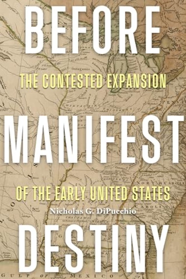 Before Manifest Destiny – The Contested Expansion of the Early United States