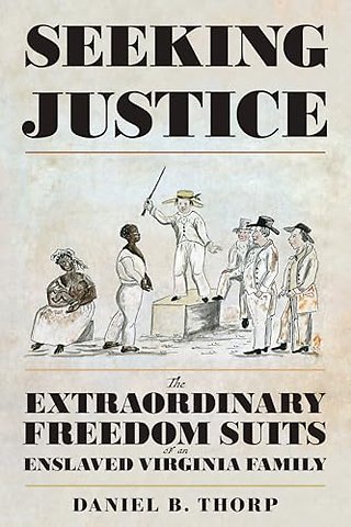 Seeking Justice – The Extraordinary Freedom Suits of an Enslaved Virginia Family