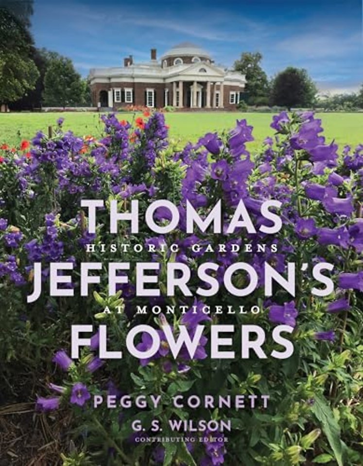 Thomas Jefferson`s Flowers – Historic Gardens at Monticello