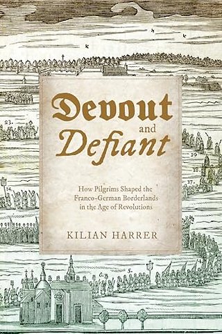 Devout and Defiant – How Pilgrims Shaped the Franco–German Borderlands in the Age of Revolutions