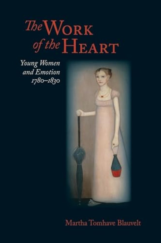 The Work of the Heart – Young Women and Emotion, 1780–1830