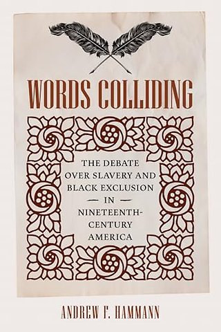 Words Colliding – The Debate Over Slavery and Black Exclusion in Nineteenth–Century America