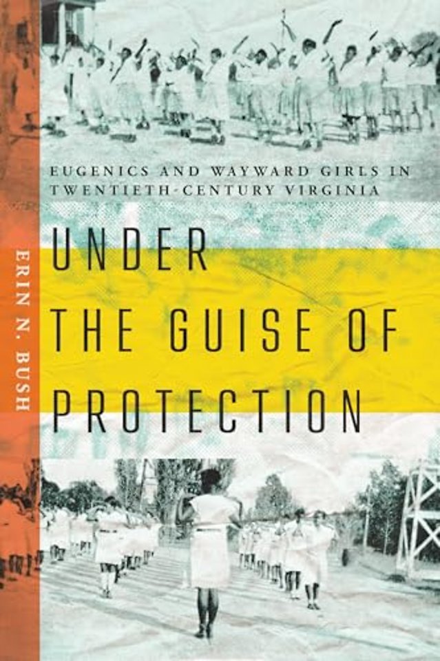 Under the Guise of Protection – Eugenics and Wayward Girls in Twentieth–Century Virginia