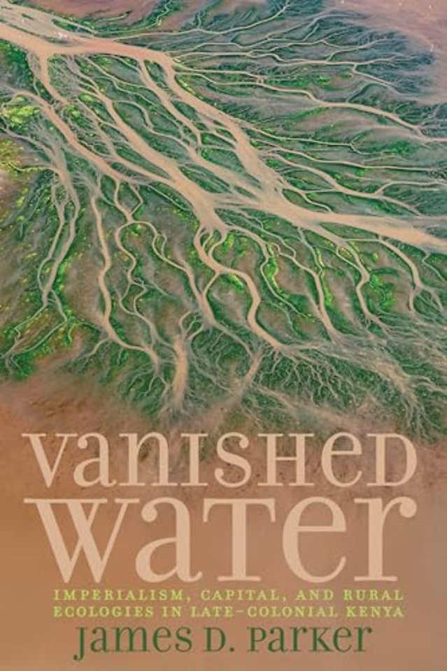 Vanished Water – Imperialism, Capital, and Rural Ecologies in Late–Colonial Kenya