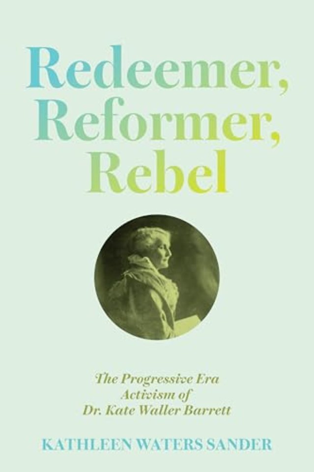 Redeemer, Reformer, Rebel – The Progressive Era Activism of Dr. Kate Waller Barrett