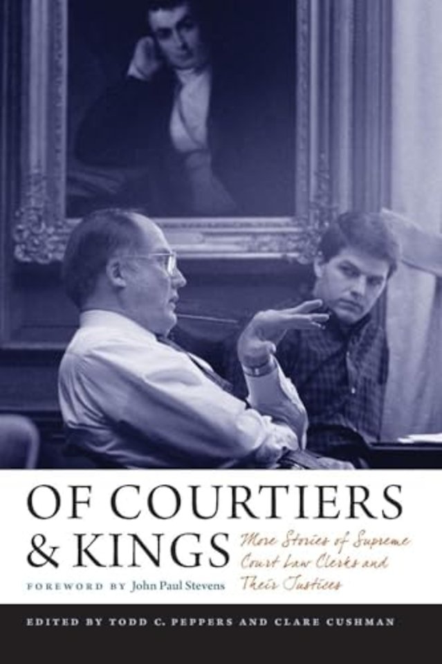 Of Courtiers and Kings – More Stories of Supreme Court Law Clerks and Their Justices