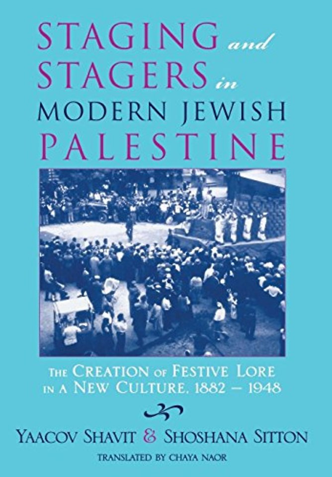 Staging and Stagers in Modern Jewish Palestine – The Creation of Festive Lore in a New Culture, 1882–1948