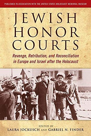 Jewish Honor Courts – Revenge, Retribution, and Reconciliation in Europe and Israel After the Holocaust