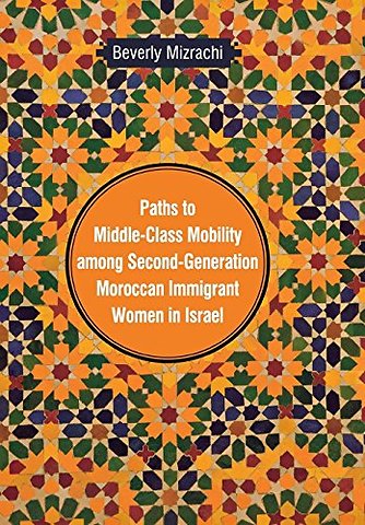 Paths to Middle–Class Mobility Among Second–Generation Moroccan Immigrant Women in Israel