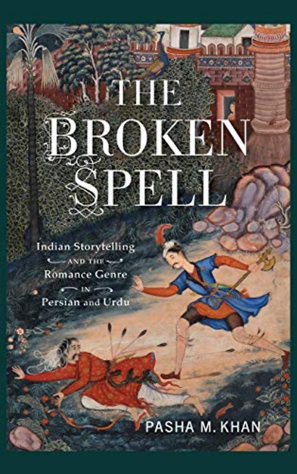 The Broken Spell – Indian Storytelling and the Romance Genre in Persian and Urdu
