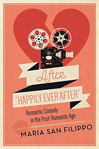 After Happily Ever After – Romantic Comedy in the Post–Romantic Age