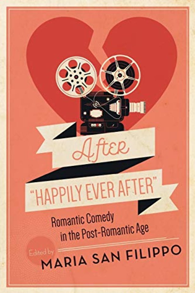 After Happily Ever After – Romantic Comedy in the Post–Romantic Age