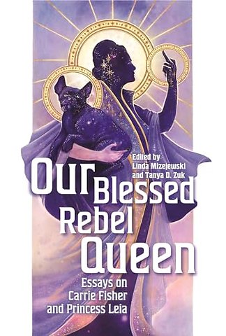 Our Blessed Rebel Queen – Essays on Carrie Fisher and Princess Leia