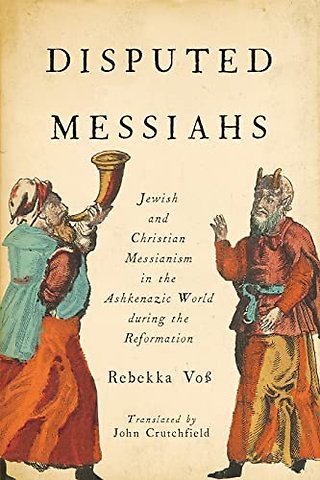 Disputed Messiahs – Jewish and Christian Messianism in the Ashkenazic World During the Reformation