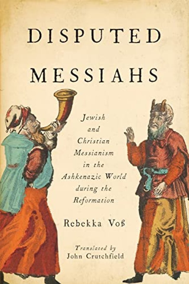 Disputed Messiahs – Jewish and Christian Messianism in the Ashkenazic World During the Reformation