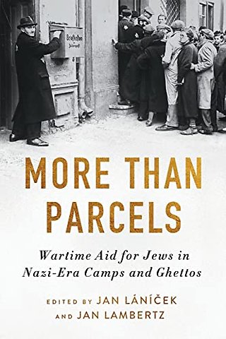 More Than Parcels – Wartime Aid for Jews in Nazi–Era Camps and Ghettos