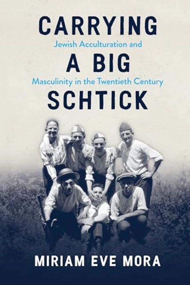 Carrying a Big Schtick – Jewish Acculturation and Masculinity in the Twentieth Century