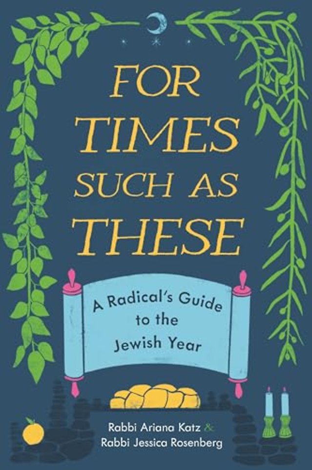 For Times Such As These – A Radical`s Guide to the Jewish Year