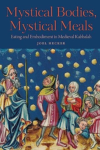 Mystical Bodies, Mystical Meals – Eating and Embodiment in Medieval Kabbalah