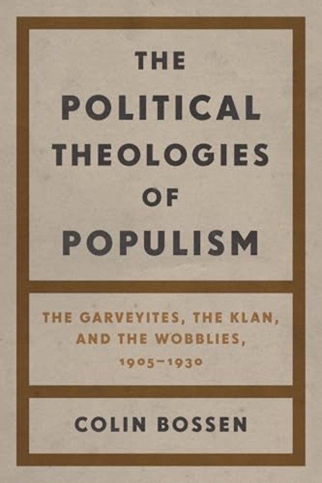 The Political Theologies of Populism – The Garveyites, the Klan, and the Wobblies, 1905–1930