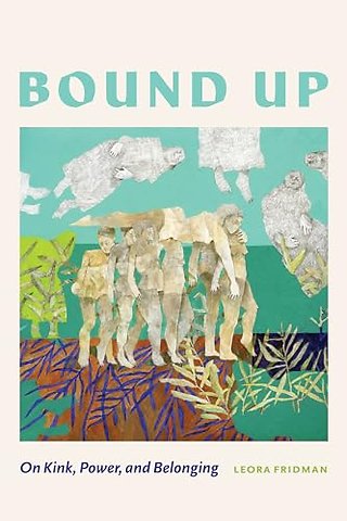 Bound Up – On Kink, Power, and Belonging