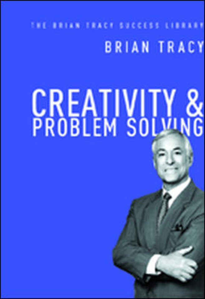 Creativity and Problem Solving: The Brian Tracy Success Library Creativity and Problem Solving: The Brian Tracy Success Library