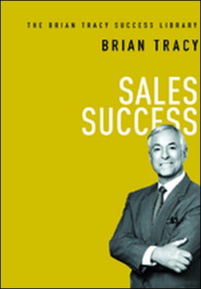 Sales Success: The Brian Tracy Success Library Sales Success: The Brian Tracy Success Library