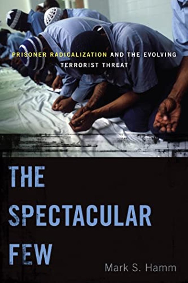 The Spectacular Few : Prisoner Radicalization and the Evolving Terrorist Threat