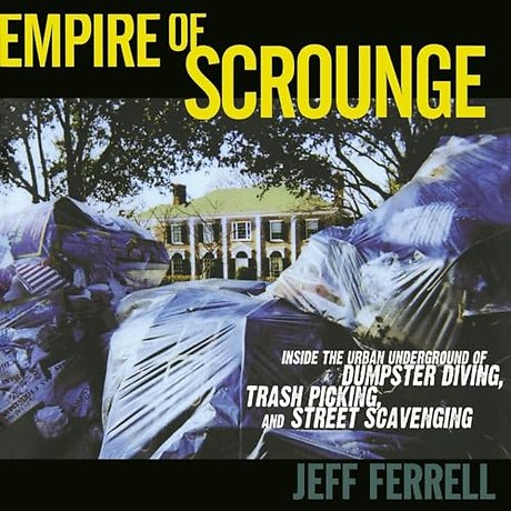 Empire of Scrounge – Inside the Urban Underground of Dumpster Diving, Trash Picking, and Street Scavenging