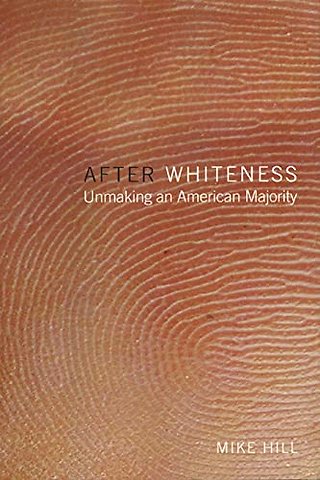 After Whiteness – Unmaking an American Majority