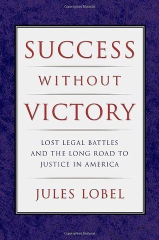 Success Without Victory – Lost Legal Battles and the Long Road to Justice in America